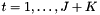 $t = 1,\ldots,J+K$