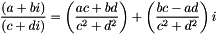 \[ \frac{(a + bi)}{(c + di)} = \left({ac + bd \over c^2 + d^2}\right) + \left( {bc - ad \over c^2 + d^2} \right)i \]