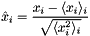 \[ \hat{x}_i = \frac{x_i-\langle x_i \rangle_i}{\sqrt{\langle x_i^2\rangle_i}} \]