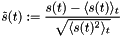 \[ \tilde{s}(t) := \frac{s(t) - \langle s(t) \rangle_t}{\sqrt{\langle s(t)^2 \rangle_t}} \]