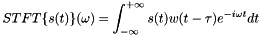 \[ STFT\{s(t)\}(\omega) = \int_{-\infty}^{+\infty} s(t)w(t-\tau)e^{-i\omega t} dt \]
