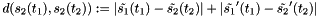 \[ d(s_2(t_1), s_2(t_2)) := |\tilde{s_1}(t_1) - \tilde{s_2}(t_2)| + |\tilde{s_1}'(t_1) - \tilde{s_2}'(t_2)| \]