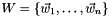 $ W = \{ \vec{w}_1,\ldots, \vec{w}_n\} $