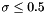 $ \sigma\le 0.5$