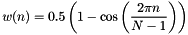\[ w(n) = 0.5\left(1- \cos\left( \frac{2\pi n}{N-1}\right)\right) \]