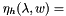 $ \eta_h(\lambda, w)=$