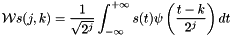 \[ \mathcal{W} s(j,k) = \frac{1}{\sqrt{2^j}}\int_{-\infty}^{+\infty}s(t)\psi\left(\frac{t-k}{2^j}\right)dt \]